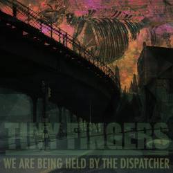Tiny Fingers : We Are Being Held By The Dispatcher